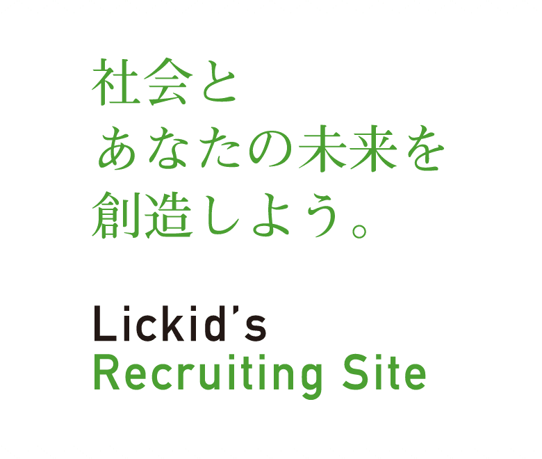 社会とあなたの未来を創造しよう。Lickid's Recruiting Site